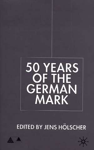 Fifty Years of the German Mark: Essays in Honour of Stephen F. Frowen de J. Hölscher