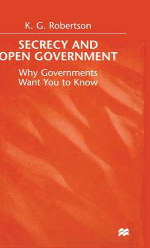 Secrecy and Open Government: Why Governments Want you to Know de K. Robertson