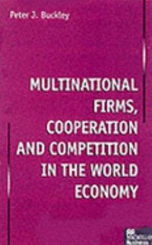 Multinational Firms, Cooperation and Competition in the World Economy de Peter J. Buckley