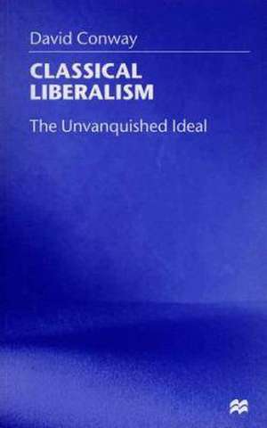 Classical Liberalism: The Unvanquished Ideal de D. Conway