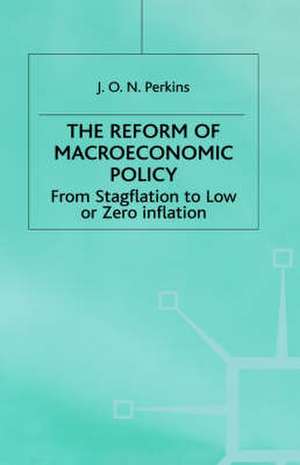 The Reform of Macroeconomic Policy: From Stagflation to Low or Zero Inflation de J. Perkins