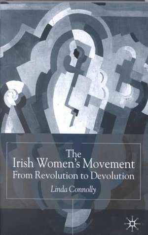 The Irish Women’s Movement: From Revolution to Devolution de Linda Connolly