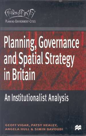 Planning, Governance and Spatial Strategy in Britain: An Institutionalist Analysis de Geoff Vigar