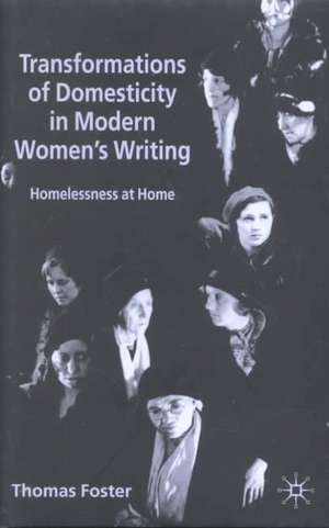 Transformations of Domesticity in Modern Women's Writing: Homelessness at Home de T. Foster