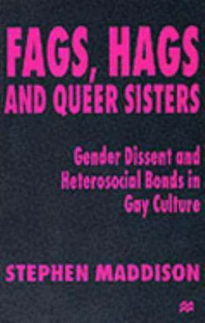 Fags, Hags and Queer Sisters: Gender Dissent and Heterosocial Bonding in Gay Culture de S. Maddison