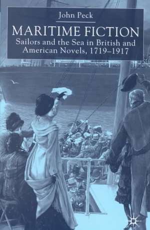 Maritime Fiction: Sailors and the Sea in British and American Novels, 1719-1917 de J. Peck