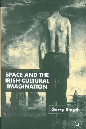 Space and the Irish Cultural Imagination de Gerry Smyth