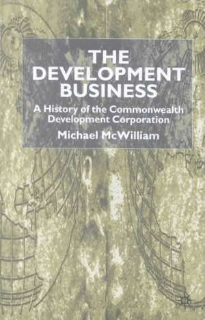 The Development Business: A History of the Commonwealth Development Corporation de M. McWilliam