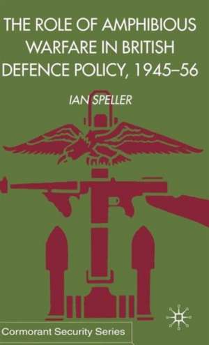 The Role of Amphibious Warfare in British Defense Policy de I. Speller