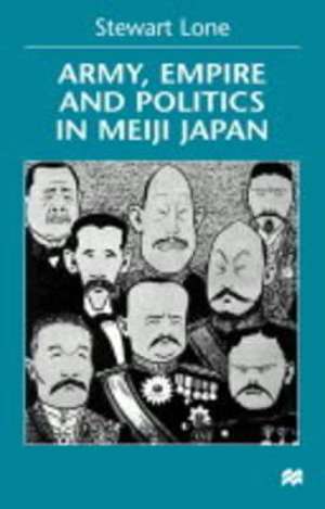 Army, Empire and Politics in Meiji Japan: The Three Careers of General Katsura Tar? de S. Lone