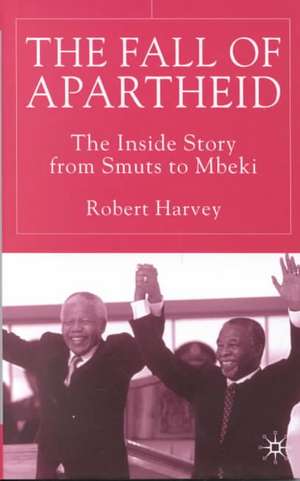 The Fall of Apartheid: The Inside Story from Smuts to Mbeki de R. Harvey