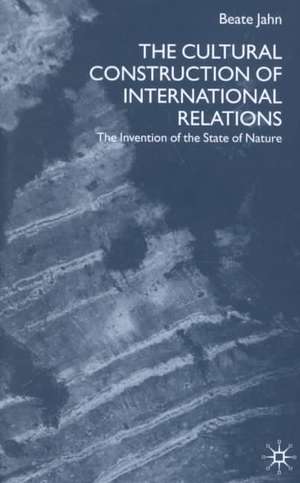 The Cultural Construction of International Relations: The Invention of the State of Nature de B. Jahn