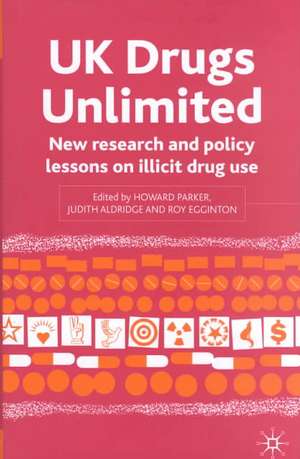 UK Drugs Unlimited: New Research and Policy Lessons on Illicit Drug Use de H. Parker