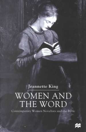 Women and the Word: Contemporary Women Novelists and the Bible de J. King