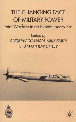 The Changing Face of Military Power: Joint Warfare in an Expeditionary Era de A. Dorman