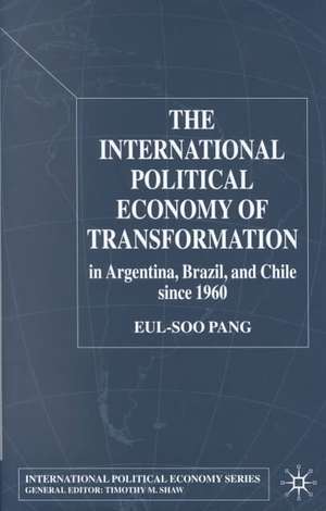 The International Political Economy of Transformation in Argentina, Brazil and Chile Since 1960 de E. Pang