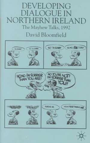 Developing Dialogue in Northern Ireland: The Mayhew Talks 1992 de D. Bloomfield