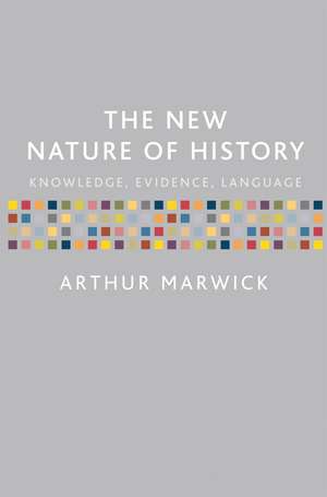 The New Nature of History: Knowledge, Evidence, Language de Arthur Marwick