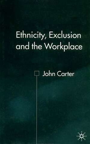 Ethnicity, Exclusion and the Workplace de J. Carter