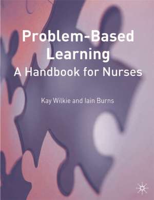 Problem Based Learning: A Handbook for Nurses de Kay Wilkie