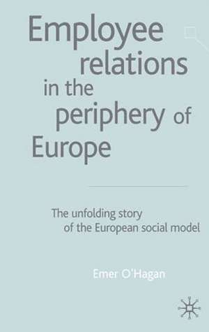 Employee Relations in the Periphery of Europe: The Unfolding Story of the European Social Model de E. O'Hagan