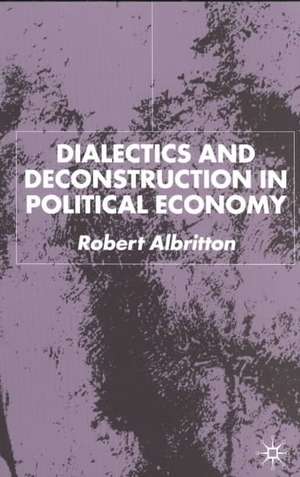 Dialectics and Deconstruction in Political Economy de R. Albritton