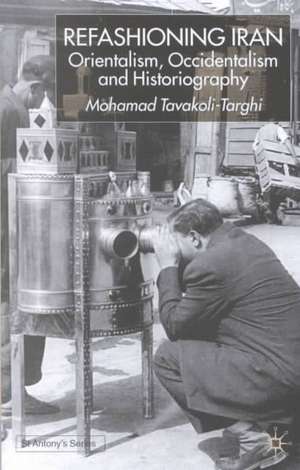 Refashioning Iran: Orientalism, Occidentalism and Historiography de M. Tavakoli-Targhi