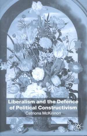 Liberalism and the Defence of Political Constructivism de C. McKinnon