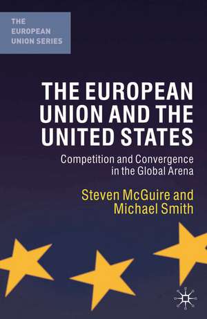 The European Union and the United States: Competition and Convergence in the Global Arena de Steven McGuire