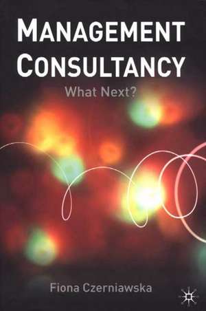 Management Consultancy: What Next? de F. Czerniawska