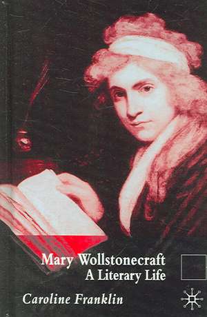 Mary Wollstonecraft: A Literary Life de C. Franklin