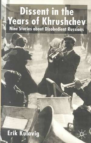 Dissent in the Years of Krushchev: Nine Stories about Disobedient Russians de E. Kulavig