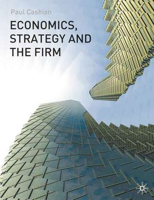 Economics, Strategy and the Firm de Paul Cashian