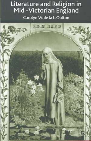 Literature and Religion in Mid-Victorian England: From Dickens to Eliot de C. Oulton