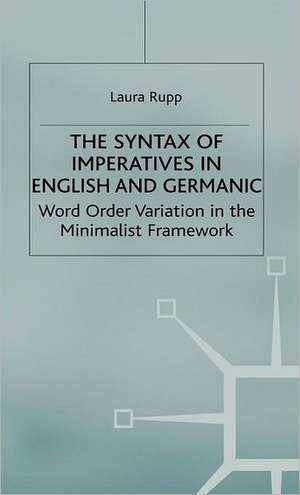 The Syntax of Imperatives in English and Germanic: Word Order Variation in the Minimalist Framework de L. Rupp