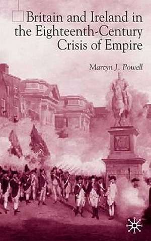 Britain and Ireland in the Eighteenth-Century Crisis of Empire de M. Powell