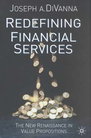 Redefining Financial Services: The New Renaissance in Value Propositions de J. DiVanna