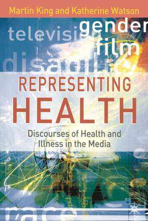 Representing Health: Discourses of Health and Illness in the Media de Martin King