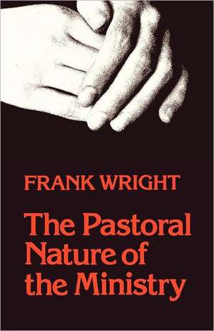 The Pastoral Nature of Ministry de Frank Wright