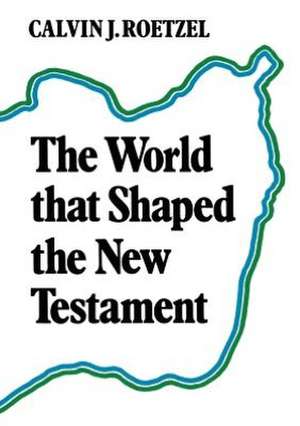 The World That Shaped the New Testament de Calvin Roetzel