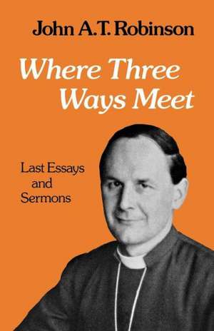 Where Thre Ways Meet de John A. T. Robinson