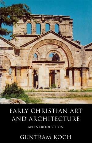 Early Christian Art and Architecture de Guntram Koch