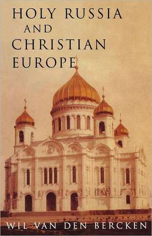 Holy Russia and Christian Europe de Wil Van Den Bercken