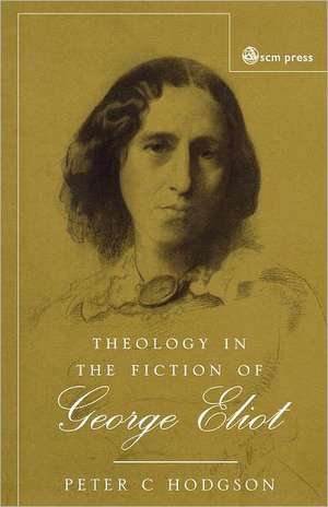 Theology in the Fiction of George Eliot de Peter C. Hodgson