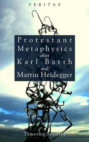 Protestant Metaphysics After Kark Barth and Martin Heidegger de Peter M. Jr. Candler