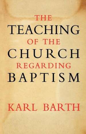 The Teaching of the Church Regarding Baptism de Karl Barth