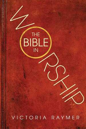 The Bible in Worship de Victoria Raymer