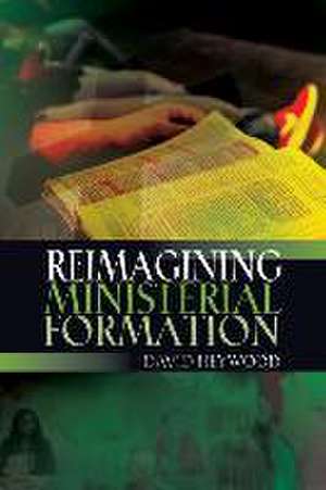 Reimagining Ministerial Formation de David Heywood