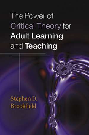 The Power of Critical Theory for Adult Learning and Teaching de Stephen Brookfield