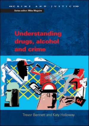 Understanding Drugs, Alcohol and Crime de Trevor Bennett